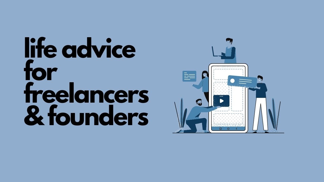 Life advice for freelancers and founders